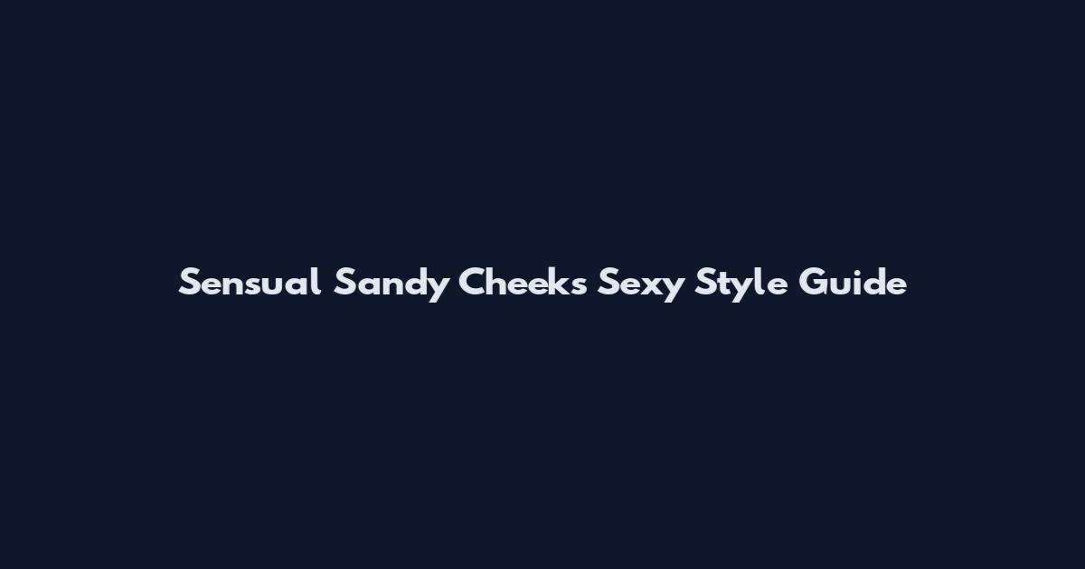 Sensual Sandy Cheeks Sexy Style Guide