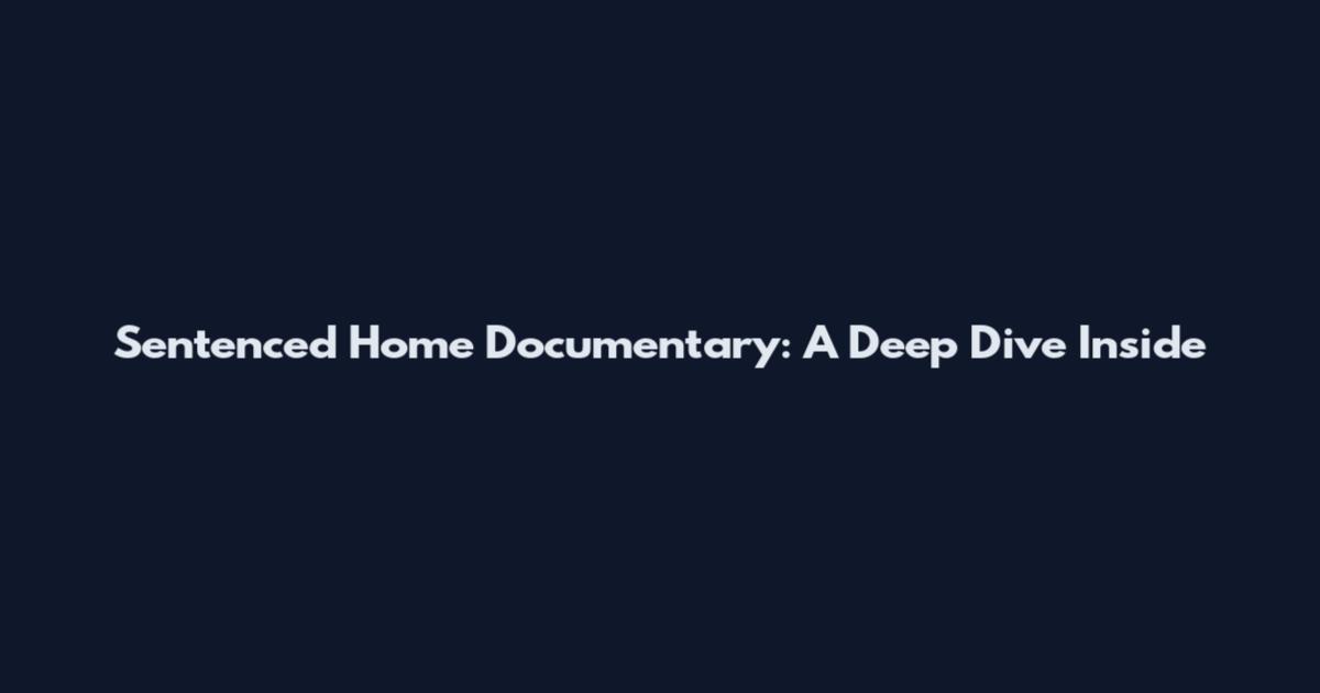 Sentenced Home Documentary: A Deep Dive Inside