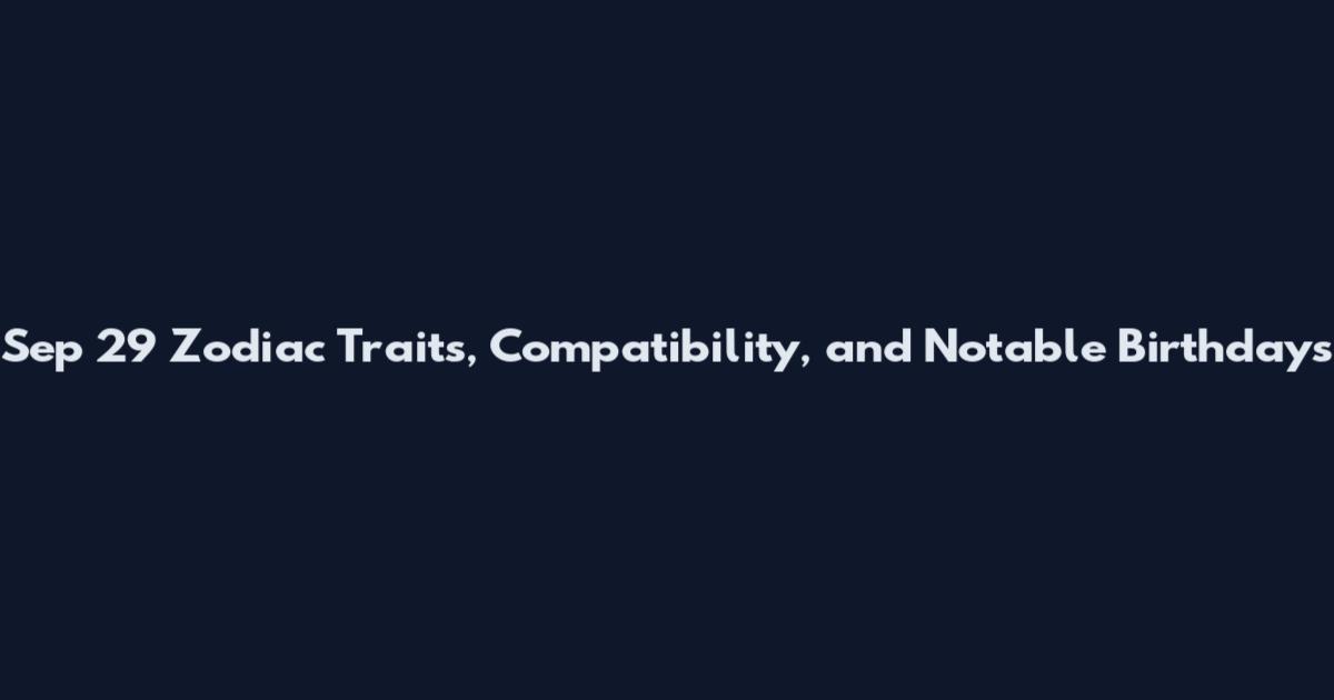 Sep 29 Zodiac Traits, Compatibility, and Notable Birthdays