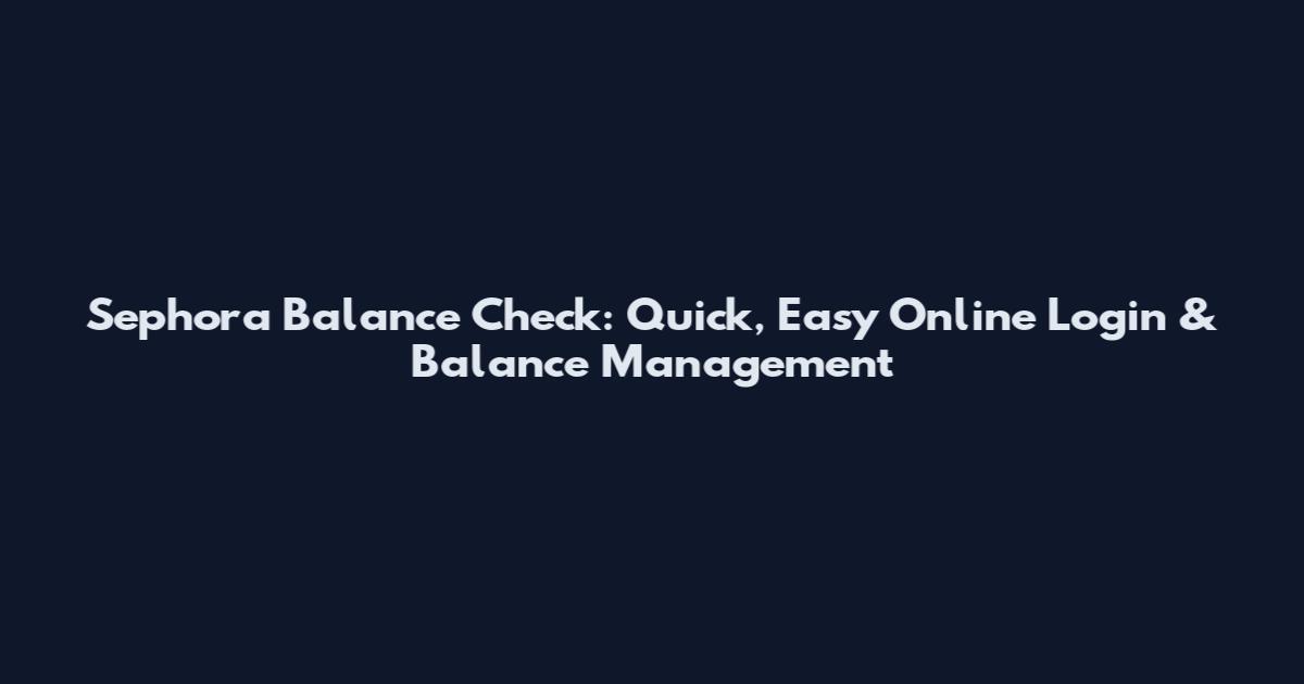 Sephora Balance Check: Quick, Easy Online Login & Balance Management