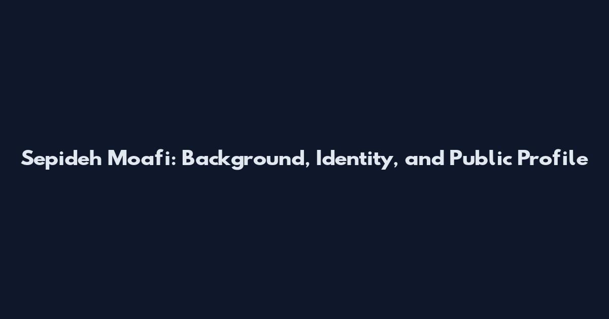 Sepideh Moafi: Background, Identity, and Public Profile