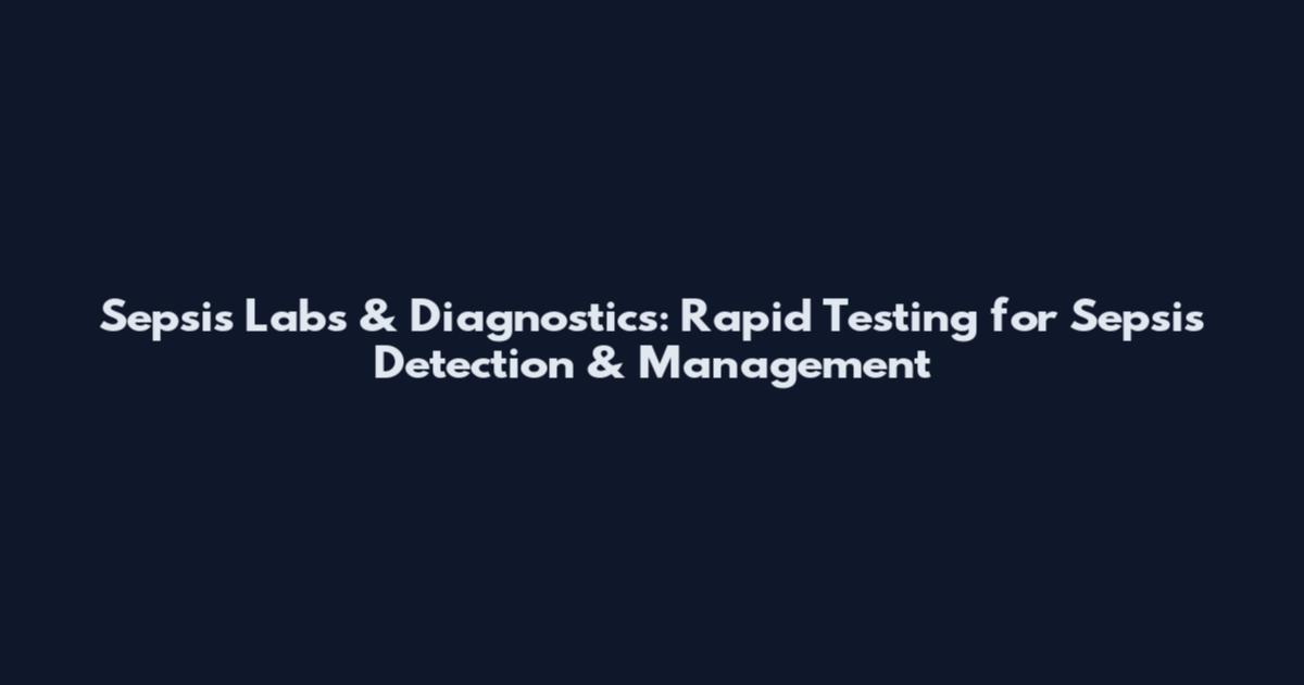 Sepsis Labs & Diagnostics: Rapid Testing for Sepsis Detection & Management