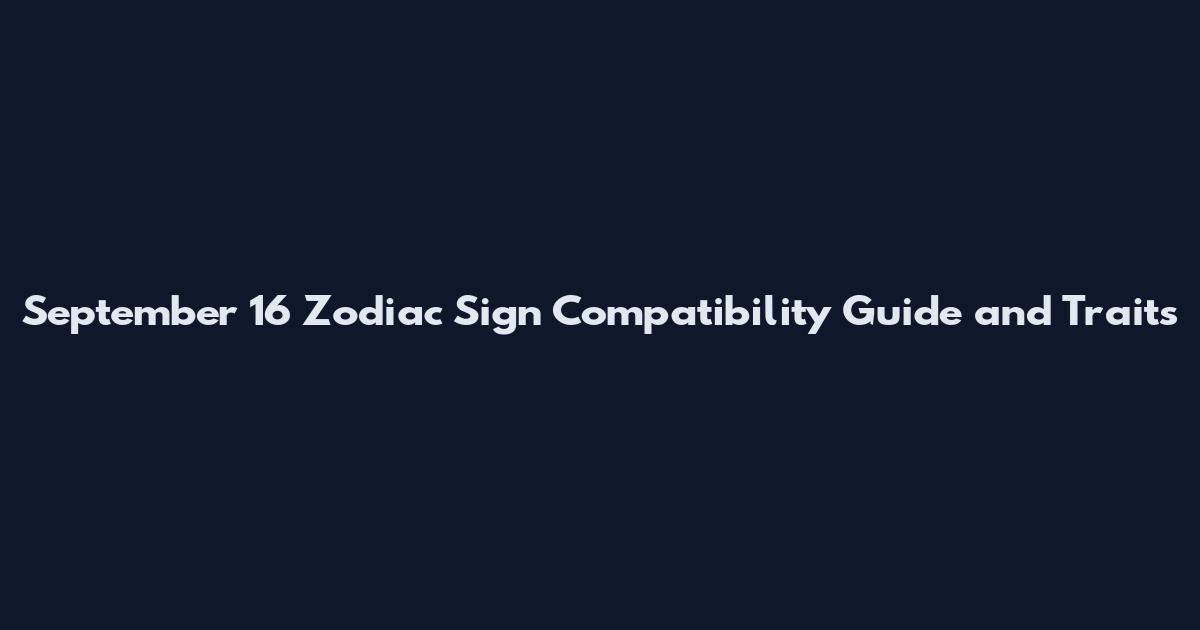 September 16 Zodiac Sign Compatibility Guide and Traits