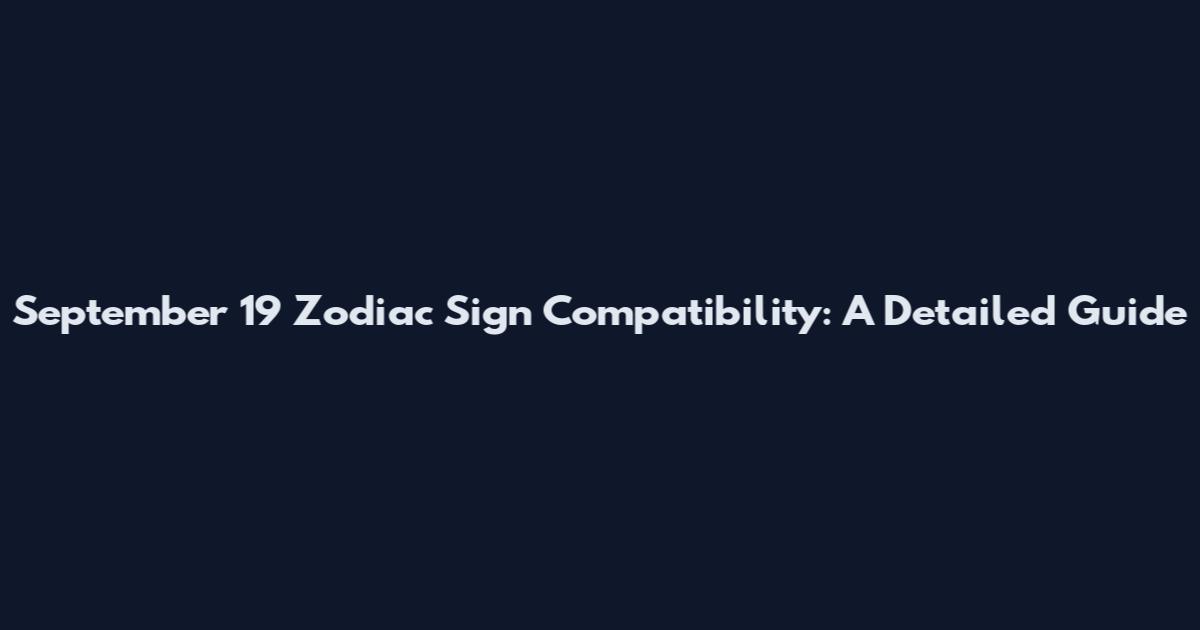 September 19 Zodiac Sign Compatibility: A Detailed Guide