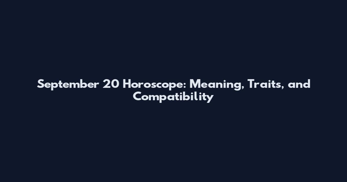 September 20 Horoscope: Meaning, Traits, and Compatibility