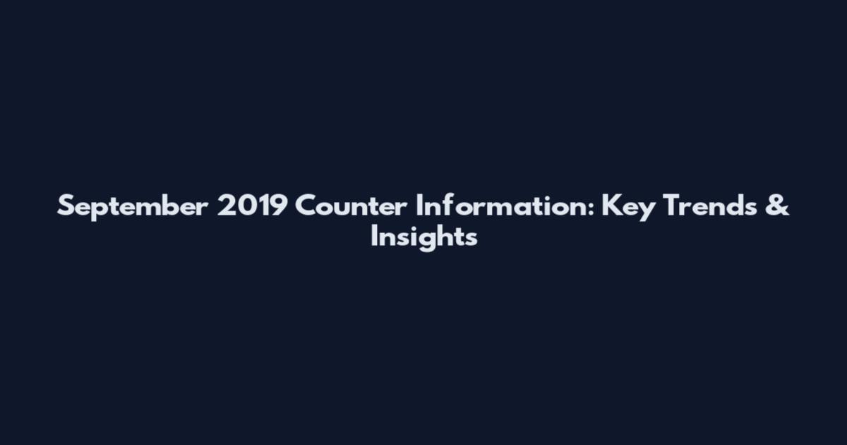 September 2019 Counter Information: Key Trends & Insights