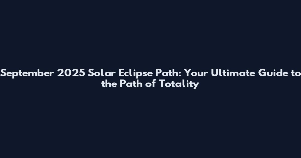 September 2025 Solar Eclipse Path: Your Ultimate Guide to the Path of Totality