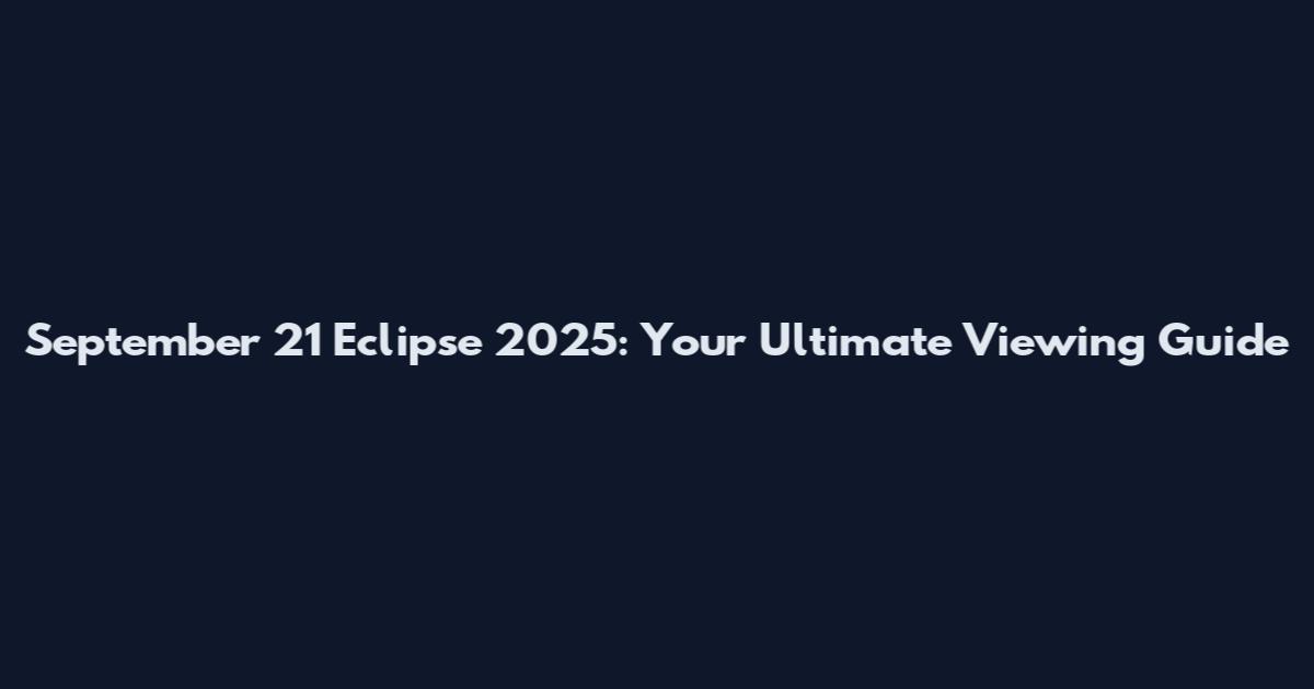 September 21 Eclipse 2025: Your Ultimate Viewing Guide