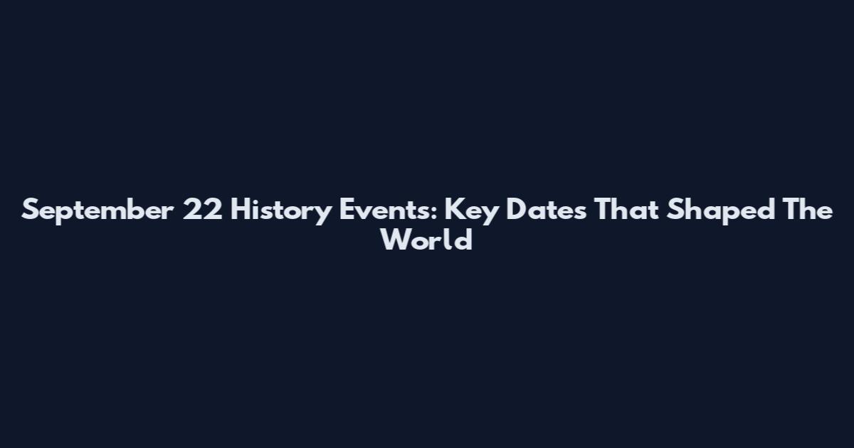 September 22 History Events: Key Dates That Shaped The World
