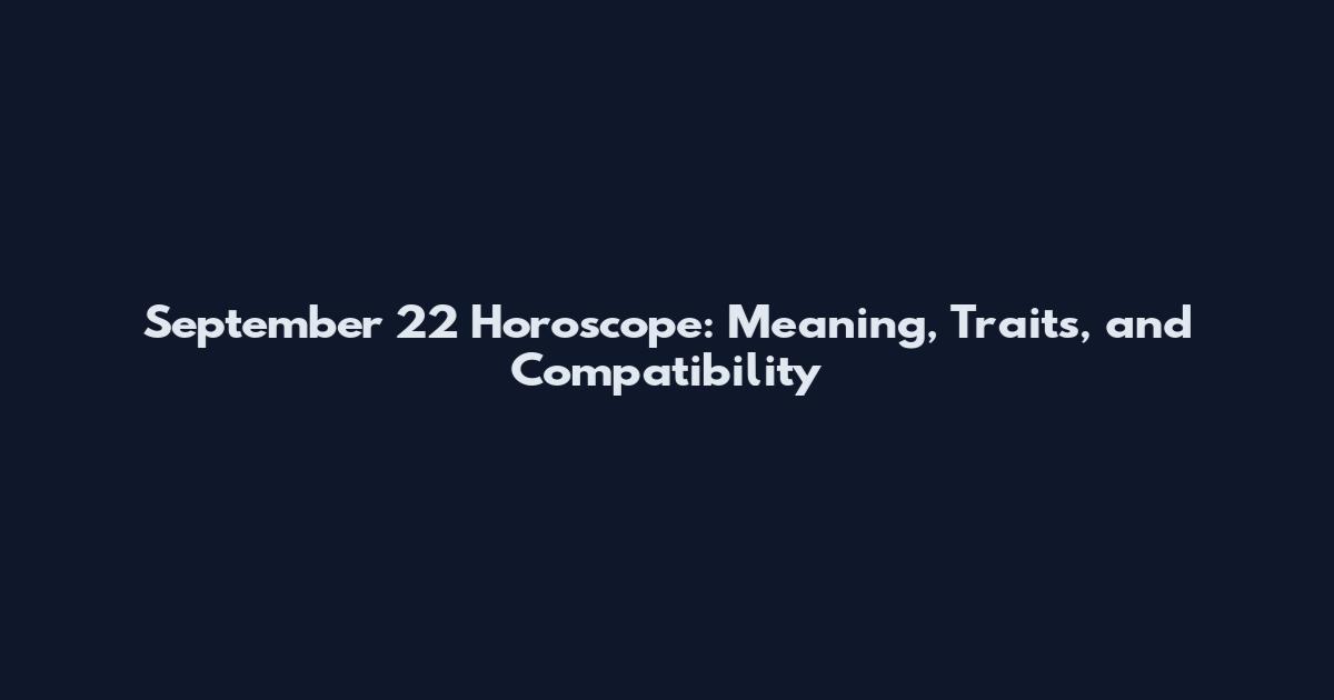 September 22 Horoscope: Meaning, Traits, and Compatibility