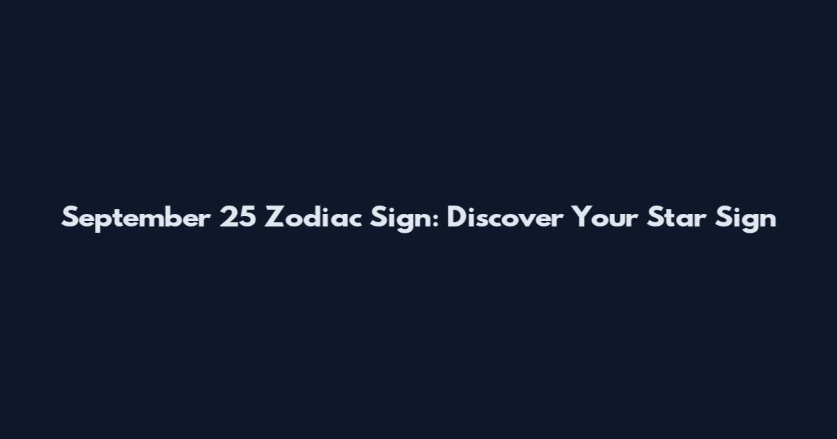 September 25 Zodiac Sign: Discover Your Star Sign