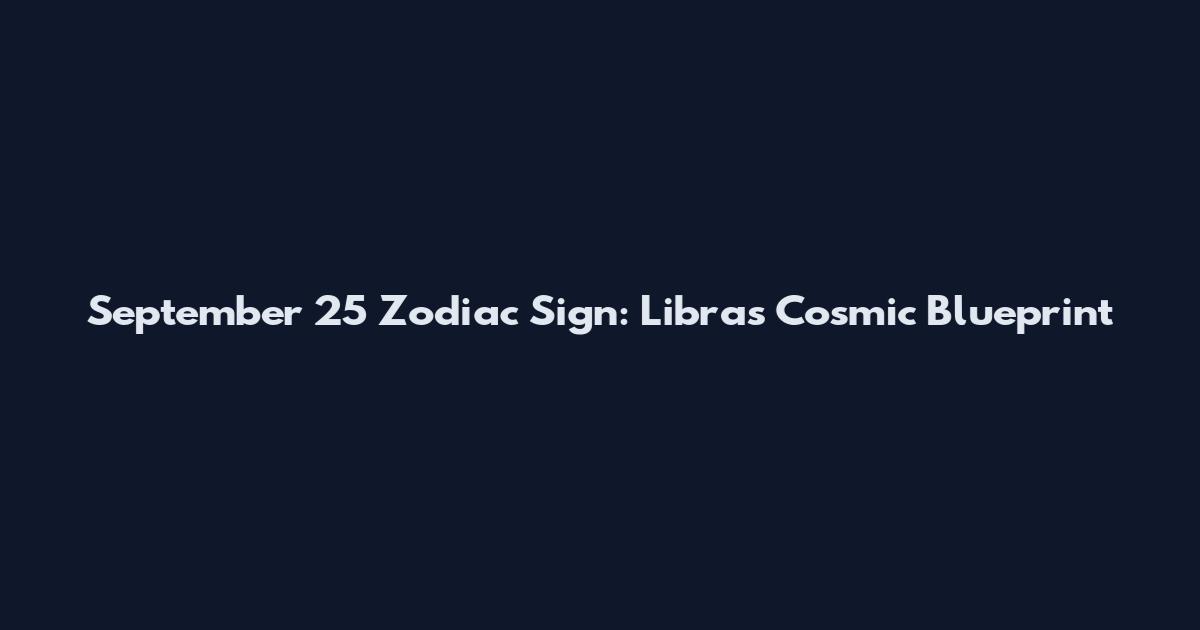 September 25 Zodiac Sign: Libra's Cosmic Blueprint