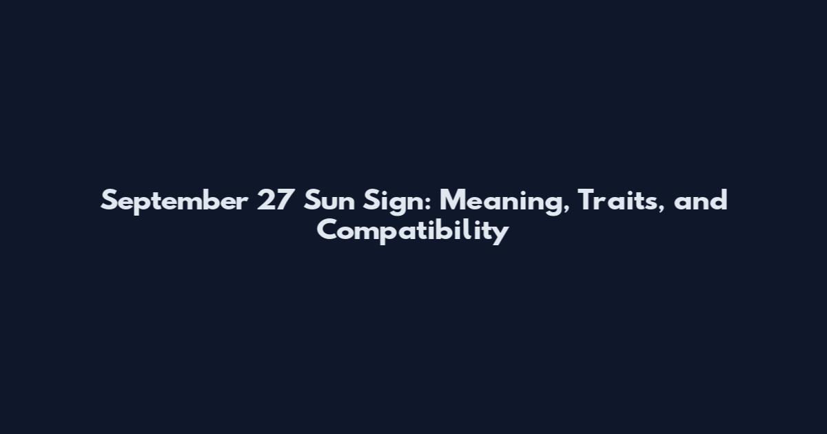 September 27 Sun Sign: Meaning, Traits, and Compatibility