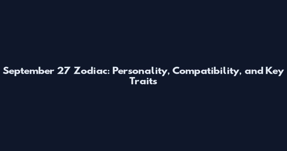 September 27 Zodiac: Personality, Compatibility, and Key Traits