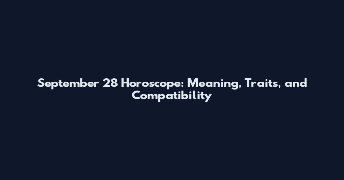 September 28 Horoscope: Meaning, Traits, and Compatibility