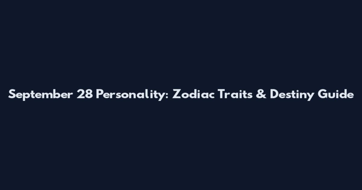 September 28 Personality: Zodiac Traits & Destiny Guide