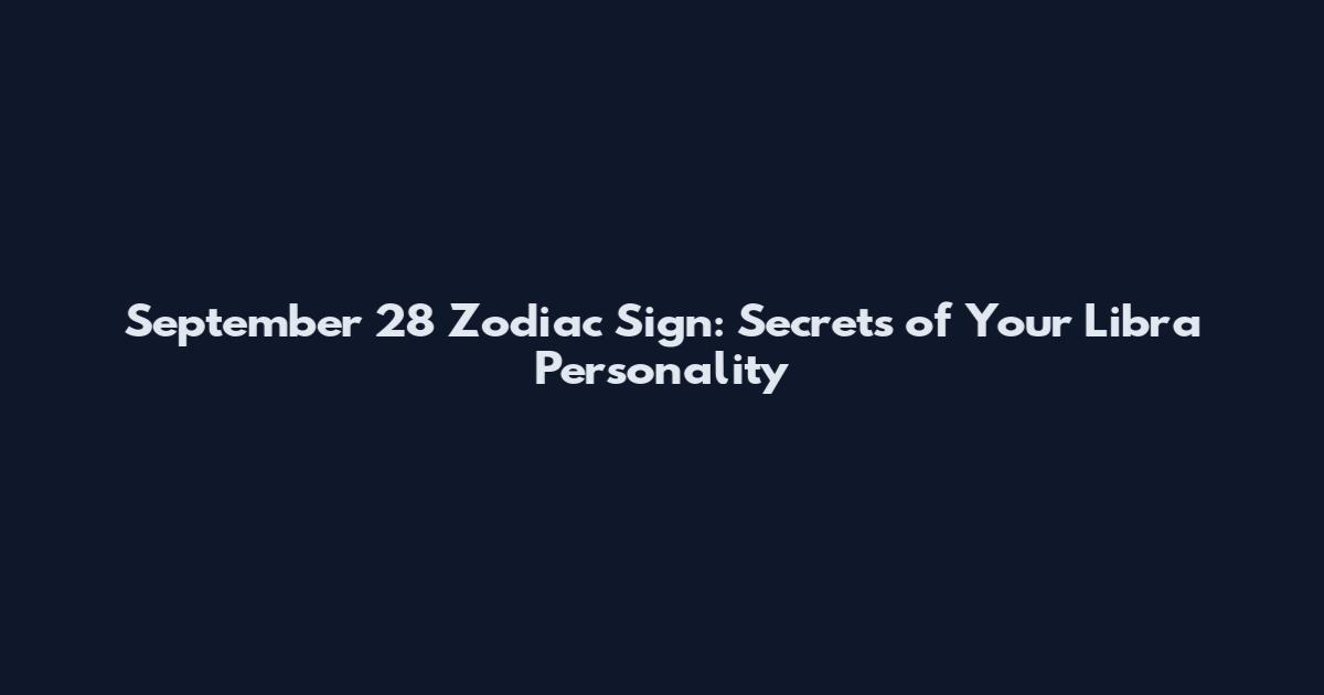 September 28 Zodiac Sign: Secrets of Your Libra Personality