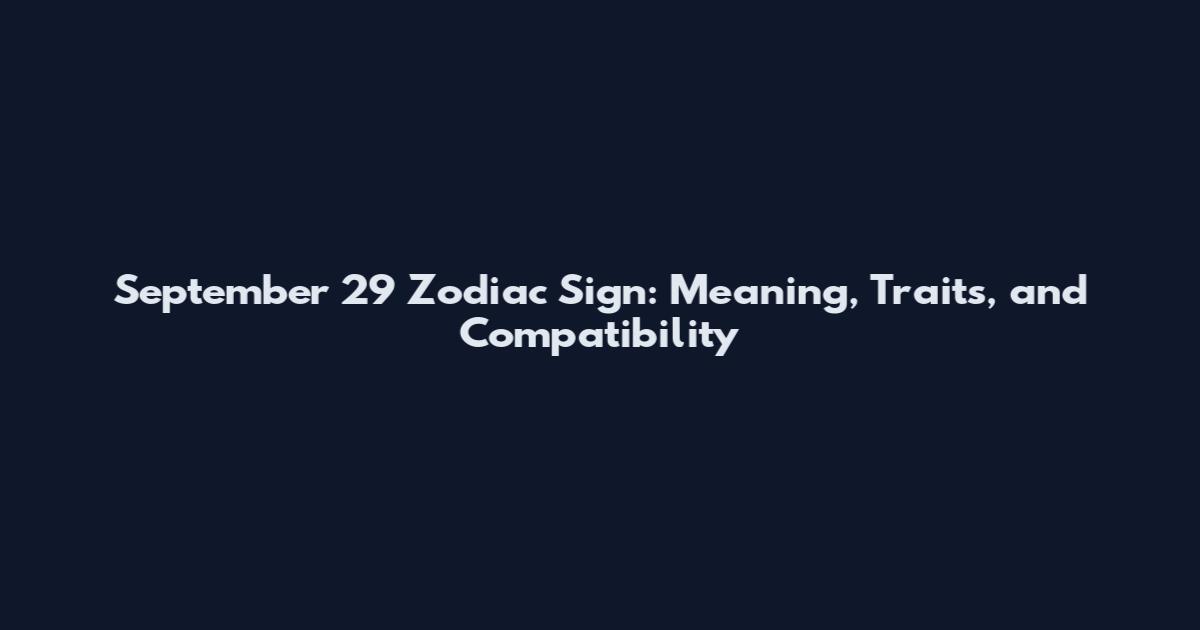 September 29 Zodiac Sign: Meaning, Traits, and Compatibility