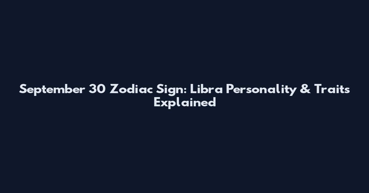 September 30 Zodiac Sign: Libra Personality & Traits Explained