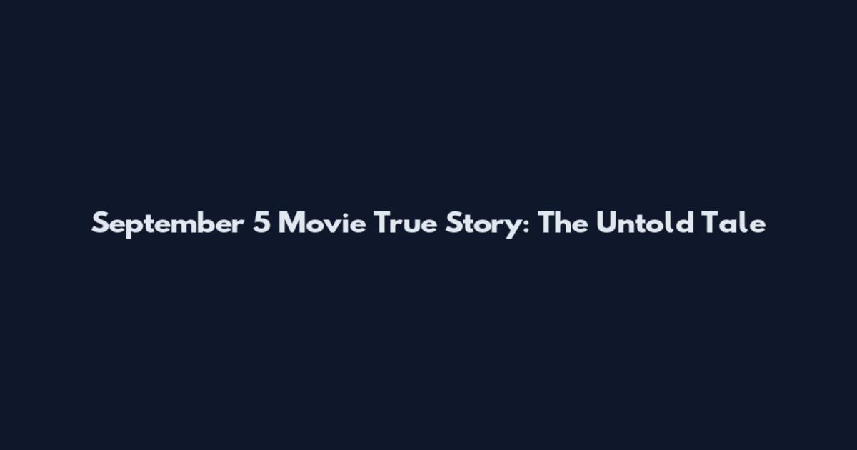 September 5 Movie True Story: The Untold Tale