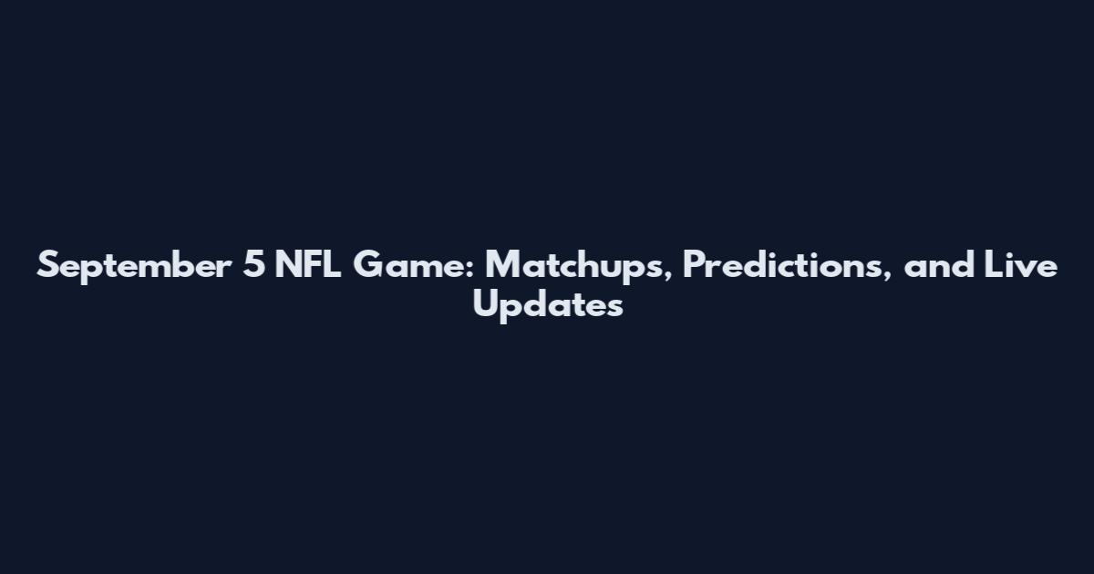 September 5 NFL Game: Matchups, Predictions, and Live Updates
