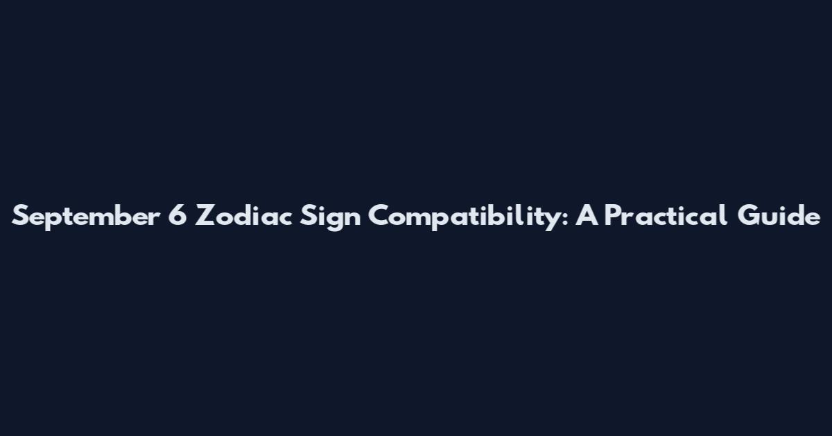 September 6 Zodiac Sign Compatibility: A Practical Guide