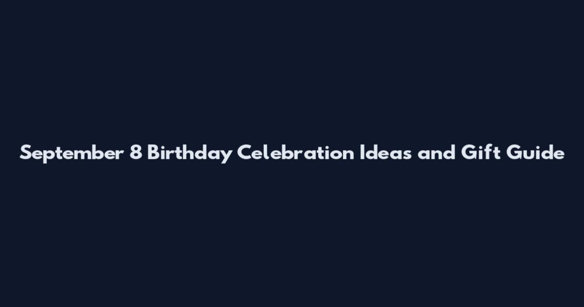 September 8 Birthday Celebration Ideas and Gift Guide