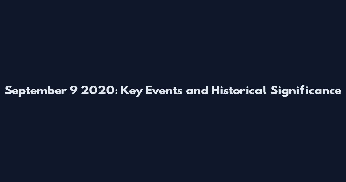 September 9 2020: Key Events and Historical Significance