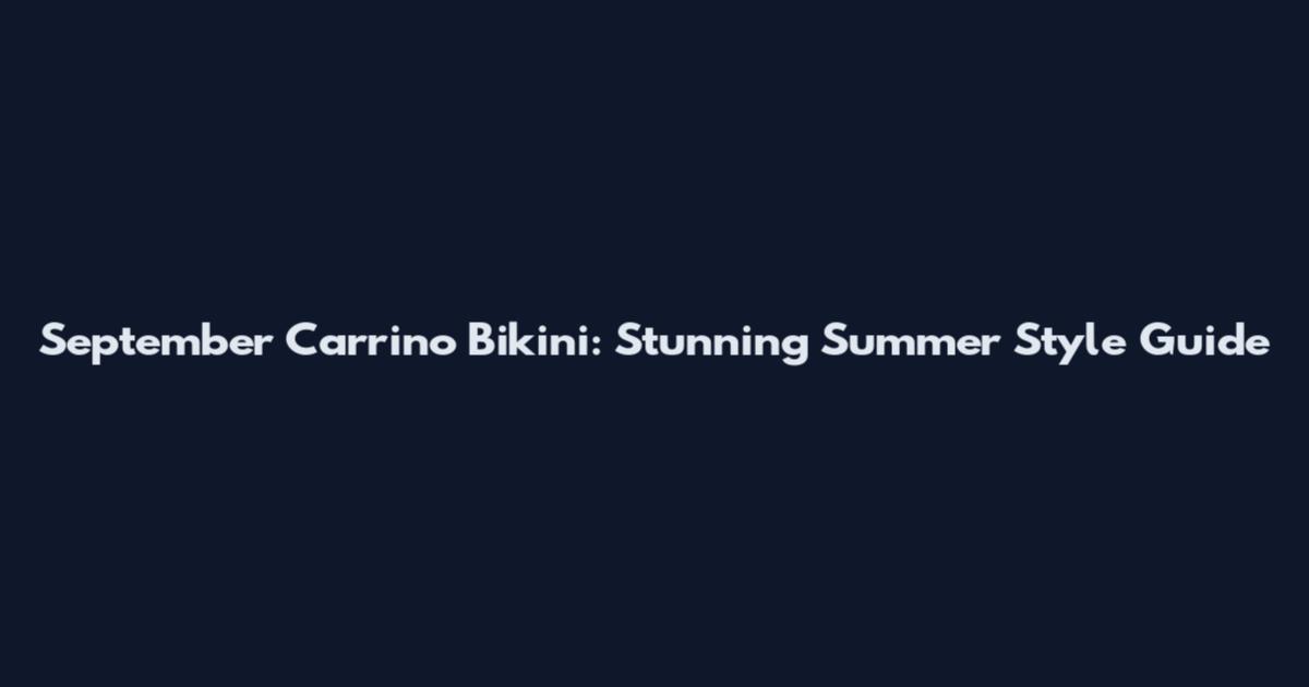 September Carrino Bikini: Stunning Summer Style Guide