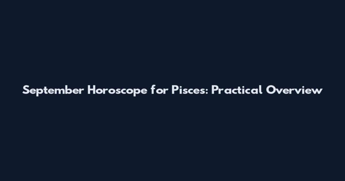 September Horoscope for Pisces: Practical Overview