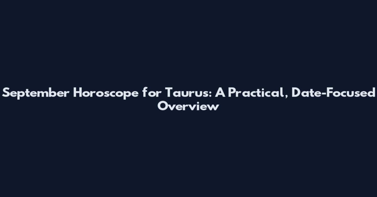 September Horoscope for Taurus: A Practical, Date-Focused Overview