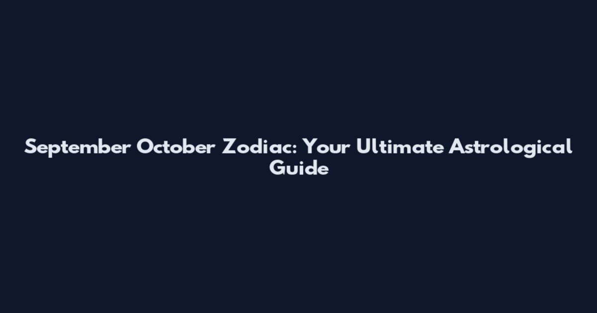 September October Zodiac: Your Ultimate Astrological Guide