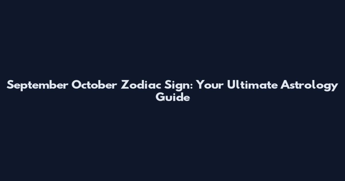 September October Zodiac Sign: Your Ultimate Astrology Guide