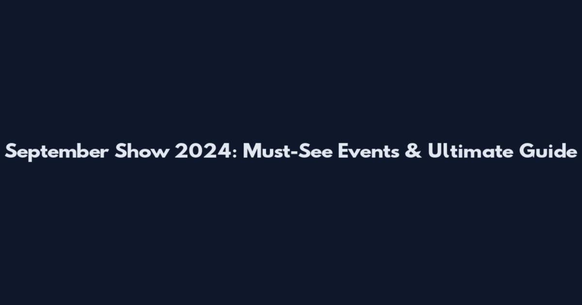 September Show 2024: Must-See Events & Ultimate Guide