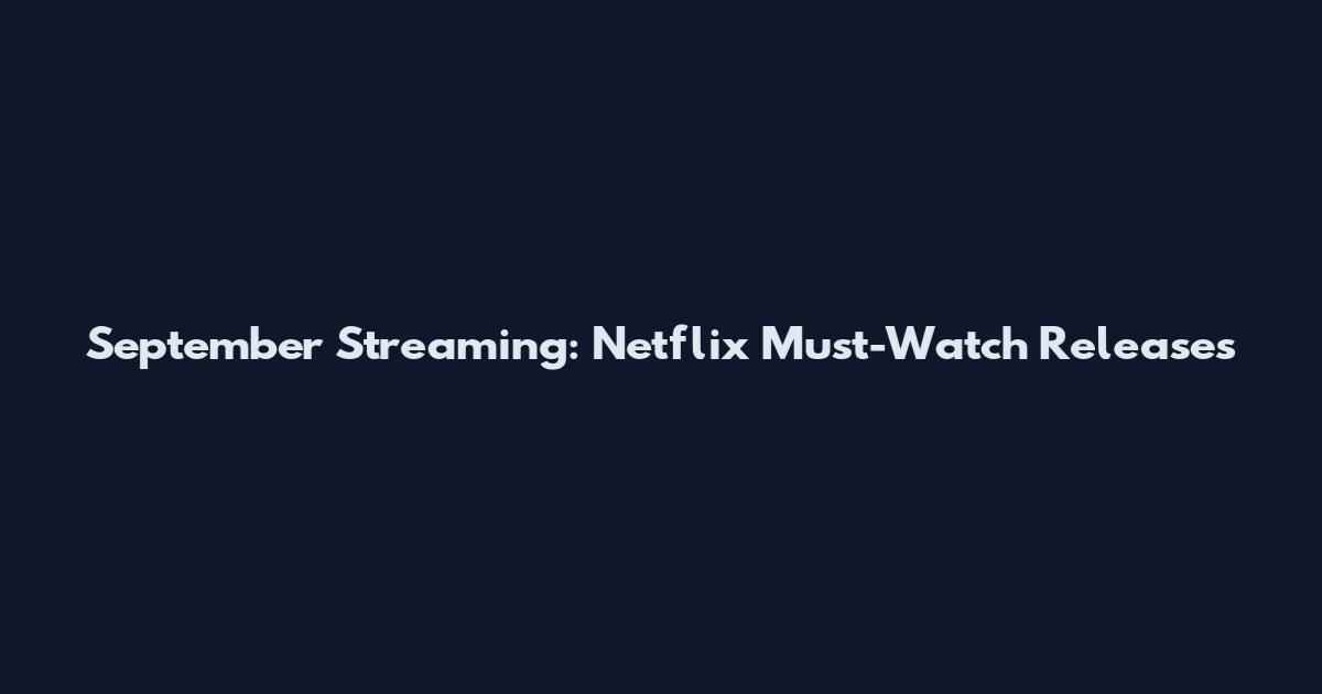 September Streaming: Netflix Must-Watch Releases