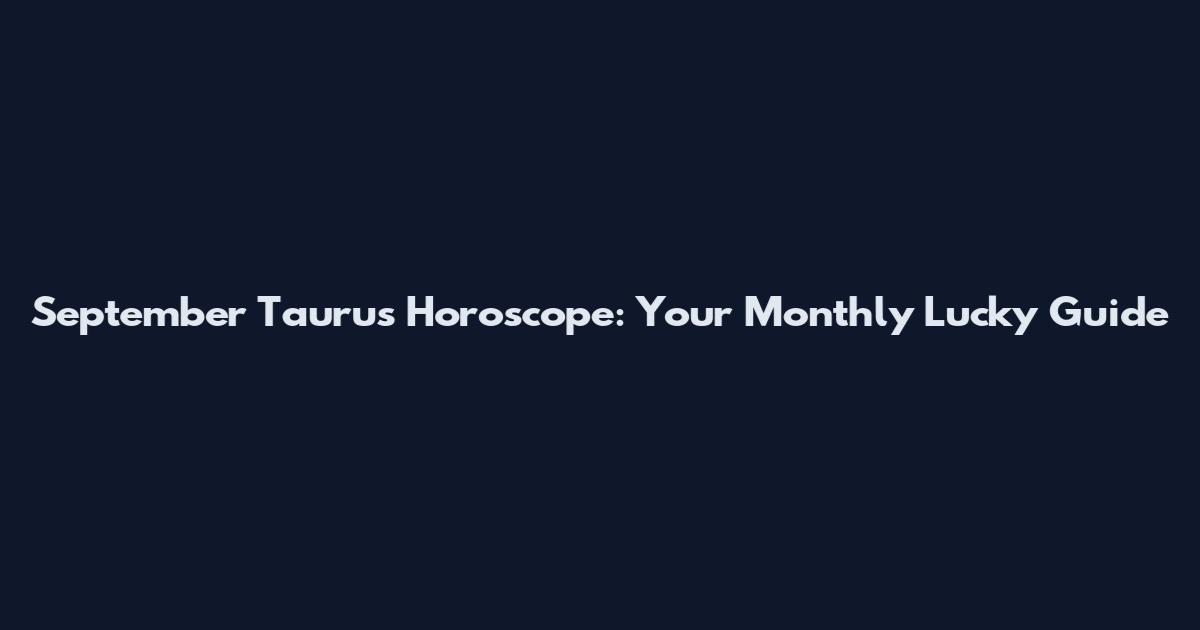 September Taurus Horoscope: Your Monthly Lucky Guide