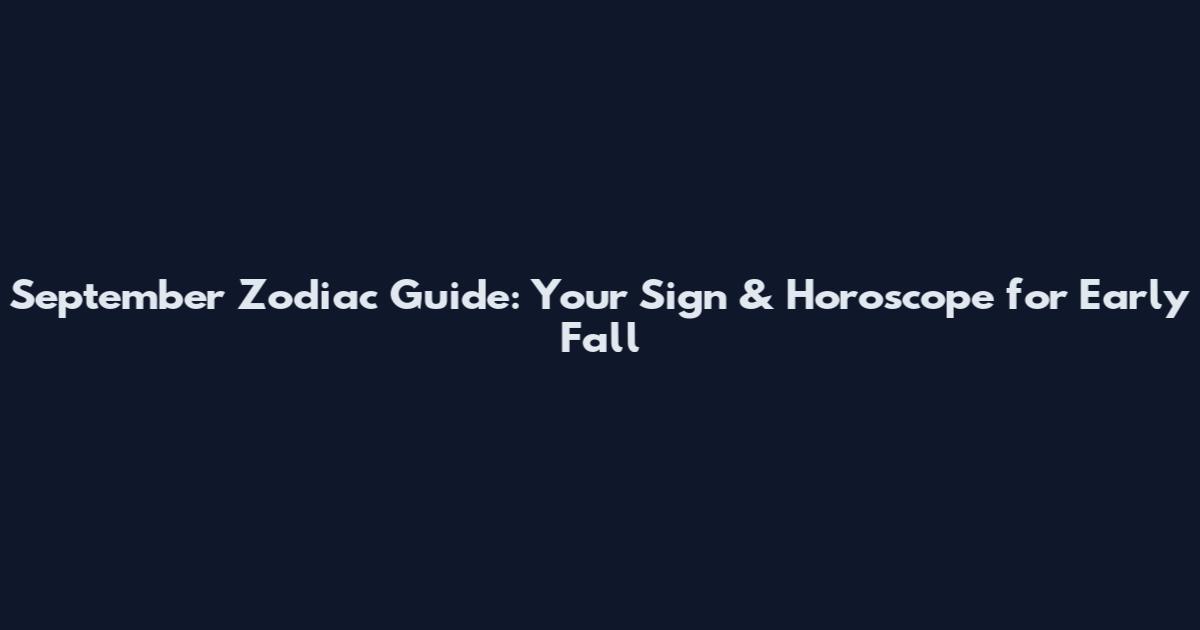 September Zodiac Guide: Your Sign & Horoscope for Early Fall