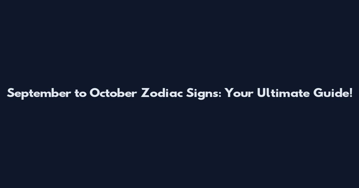 September to October Zodiac Signs: Your Ultimate Guide!