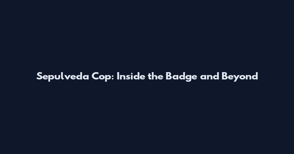 Sepulveda Cop: Inside the Badge and Beyond