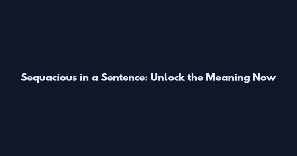Sequacious in a Sentence: Unlock the Meaning Now