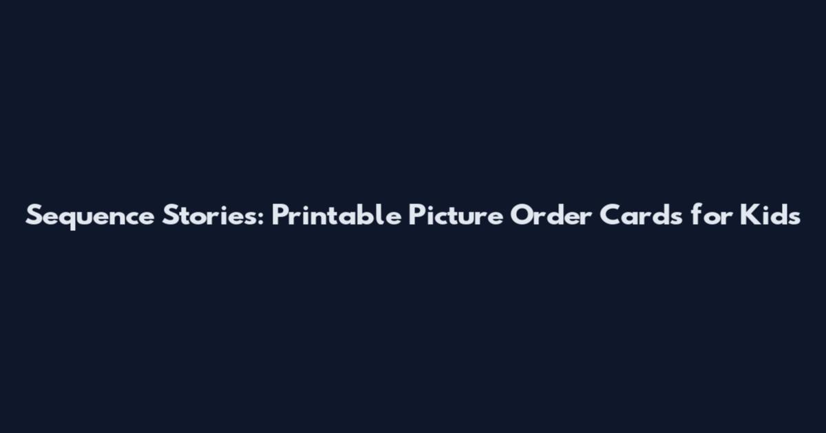 Sequence Stories: Printable Picture Order Cards for Kids
