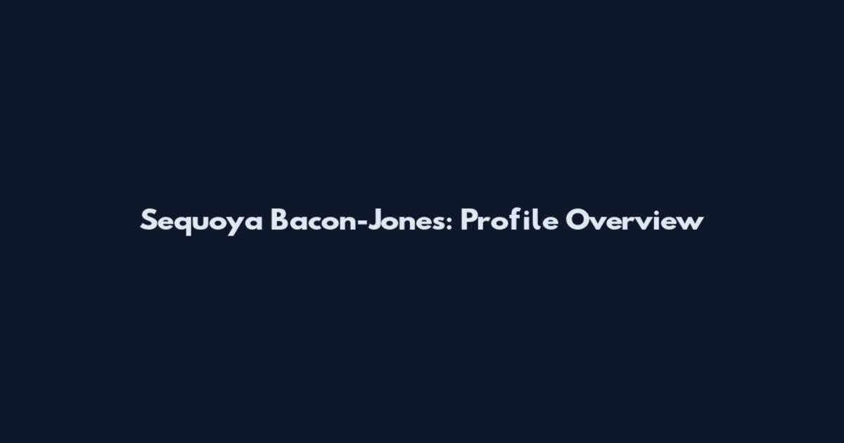 Sequoya Bacon-Jones: Profile Overview