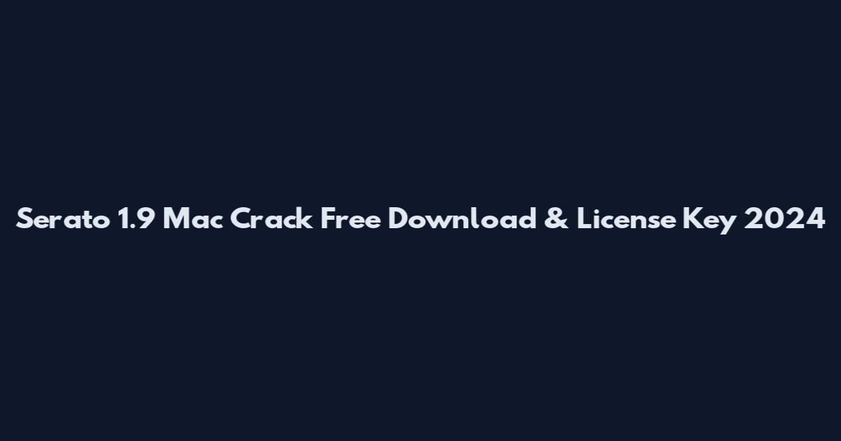 Serato 1.9 Mac Crack Free Download & License Key 2024