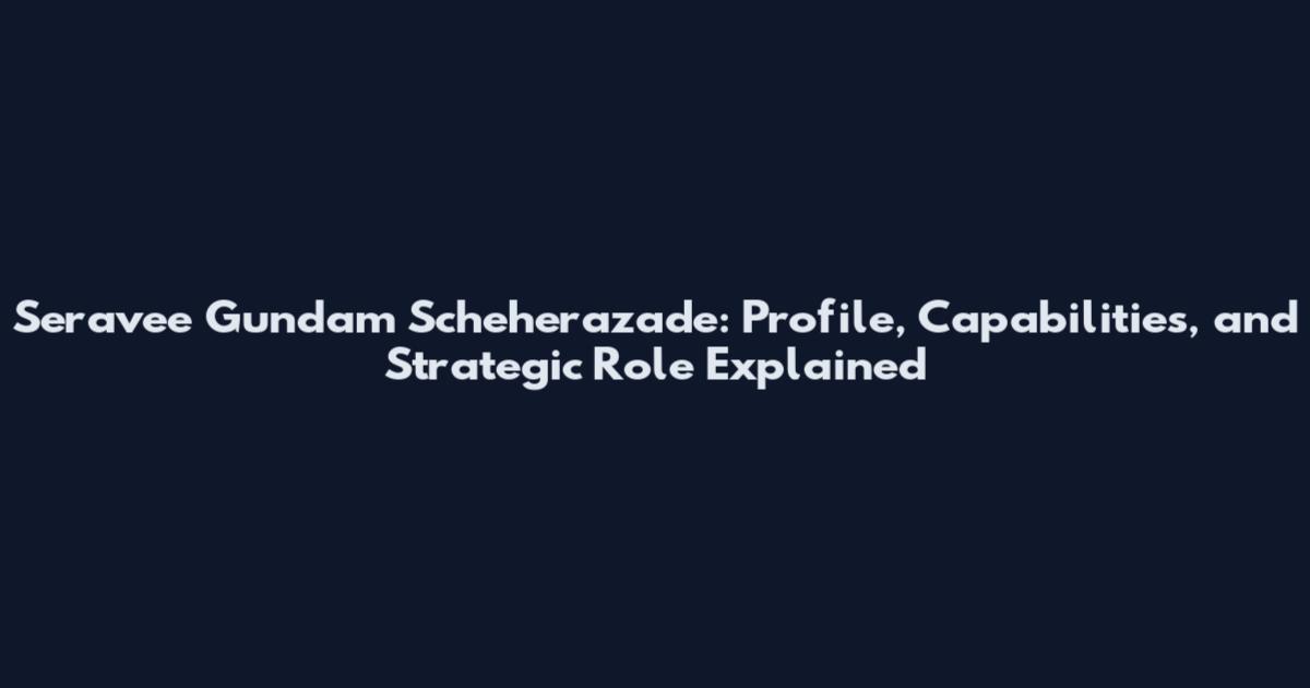 Seravee Gundam Scheherazade: Profile, Capabilities, and Strategic Role Explained