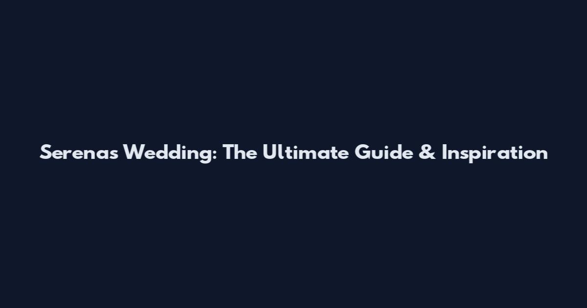 Serena's Wedding: The Ultimate Guide & Inspiration