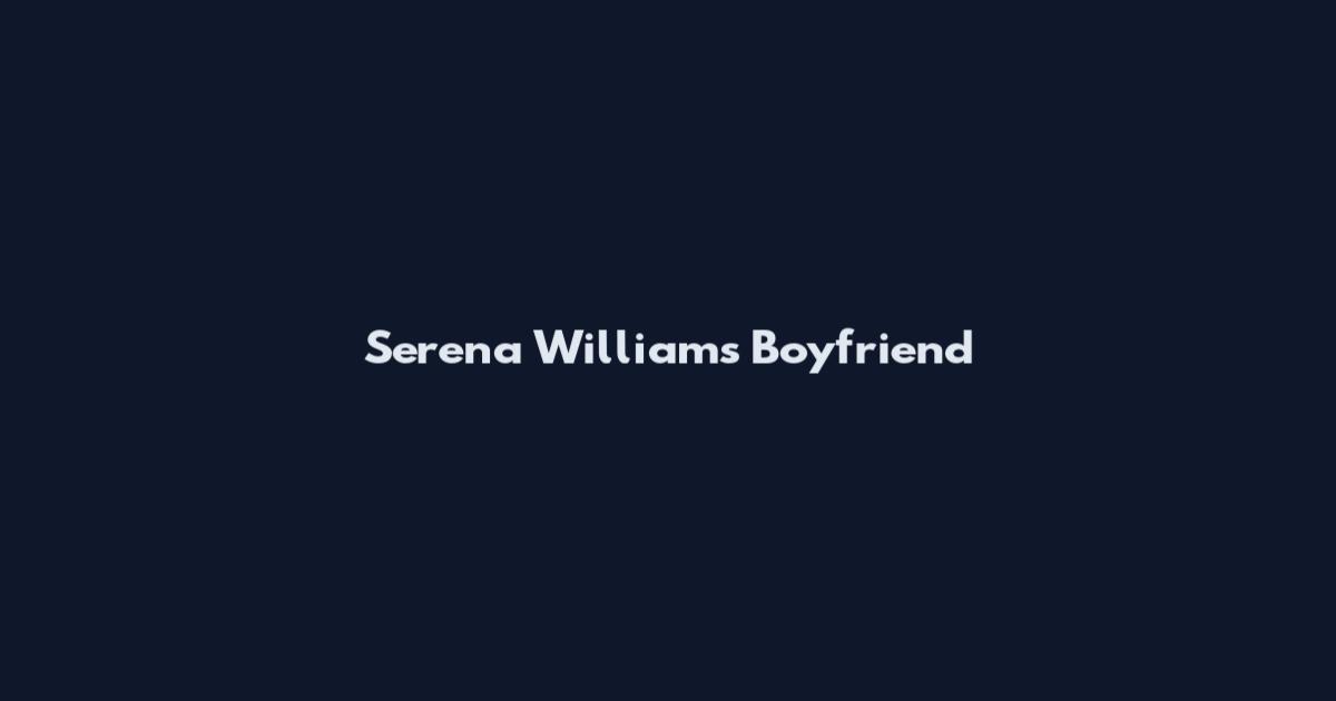 Serena Williams Boyfriend
