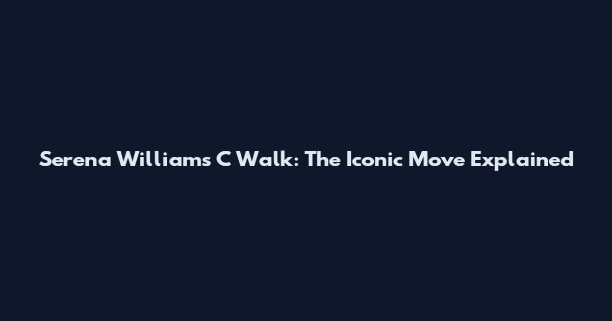 Serena Williams C Walk: The Iconic Move Explained