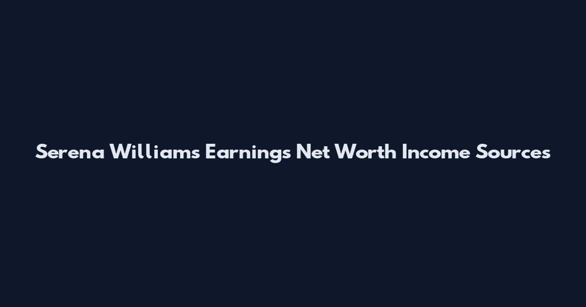 Serena Williams Earnings Net Worth Income Sources