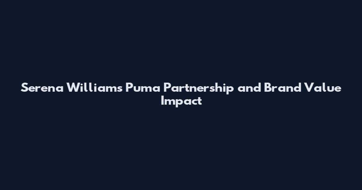 Serena Williams Puma Partnership and Brand Value Impact