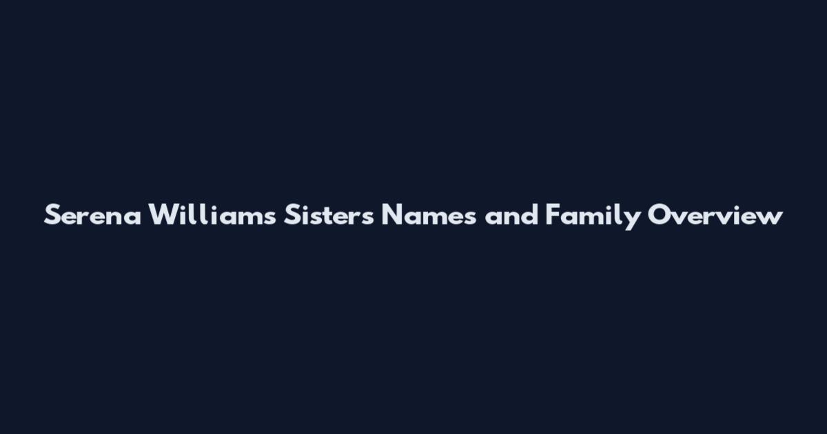 Serena Williams Sisters Names and Family Overview